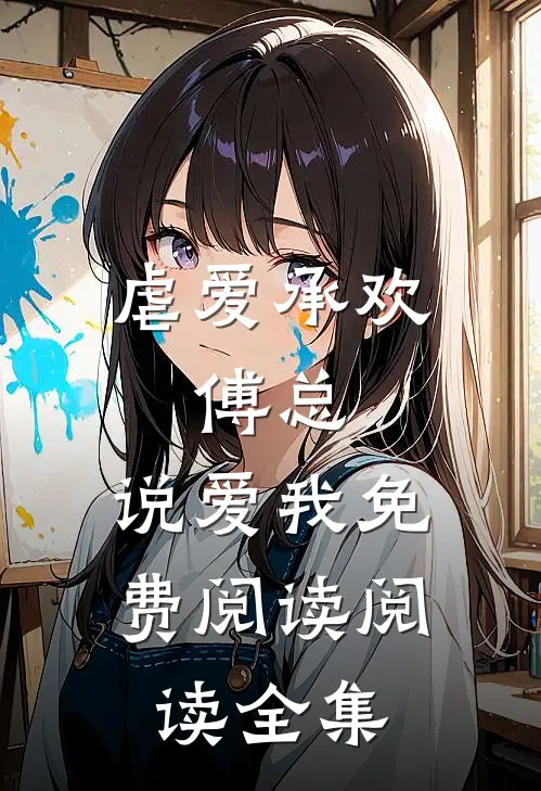 虐爱承欢:傅总,说爱我免费阅读阅读全集