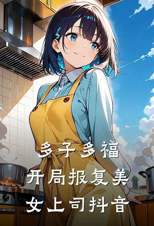 多子多福，开局报复美女上司抖音