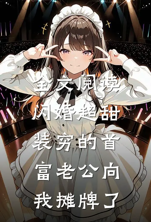 全文阅读闪婚超甜：装穷的首富老公向我摊牌了