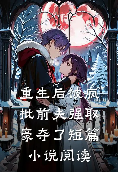 重生后被疯批前夫强取豪夺了短篇小说阅读