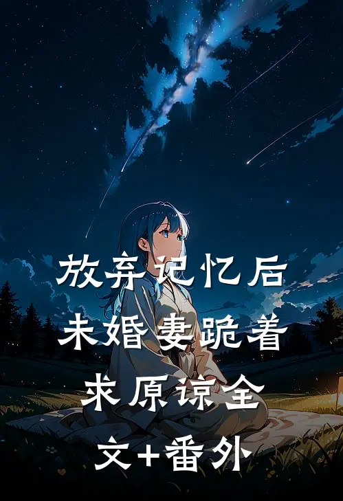 放弃记忆后，未婚妻跪着求原谅全文+番外