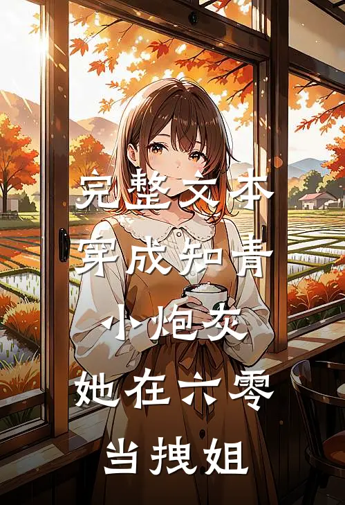 完整文本穿成知青小炮灰，她在六零当拽姐