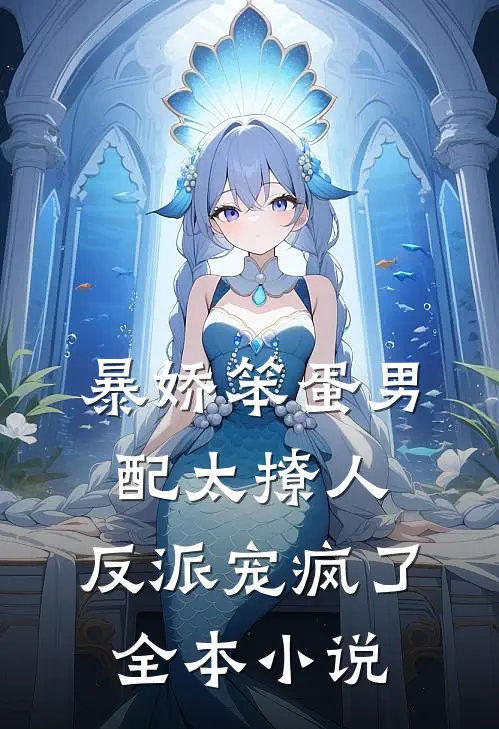 暴娇笨蛋男配太撩人，反派宠疯了全本小说