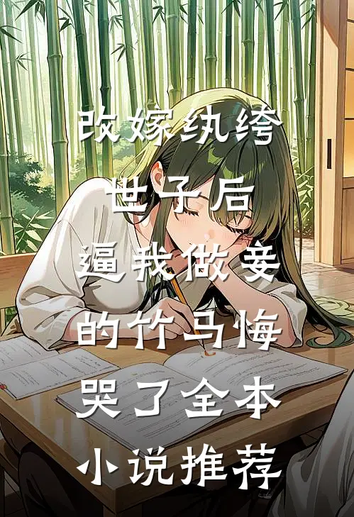 改嫁纨绔世子后，逼我做妾的竹马悔哭了全本小说推荐