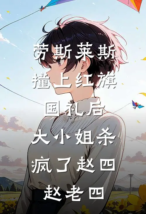 劳斯莱斯撞上红旗国礼后，大小姐杀疯了赵四赵老四