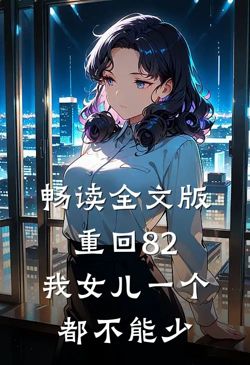畅读全文版重回82:我女儿一个都不能少