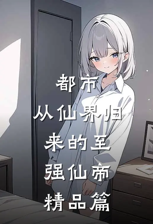 都市：从仙界归来的至强仙帝精品篇