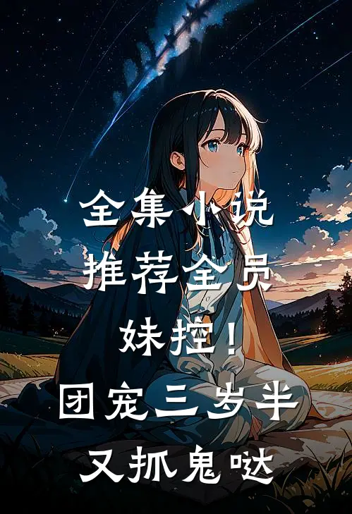全集小说推荐全员妹控！团宠三岁半又抓鬼哒