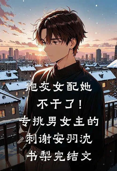 炮灰女配她不干了！专挑男女主的刺谢安羽沈书梨完结文