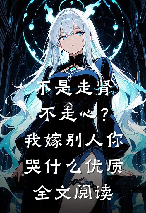 不是走肾不走心？我嫁别人你哭什么优质全文阅读