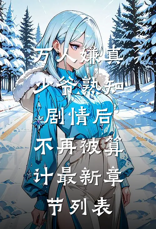万人嫌真少爷熟知剧情后，不再被算计最新章节列表