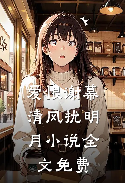 爱恨谢幕，清风扰明月小说全文免费