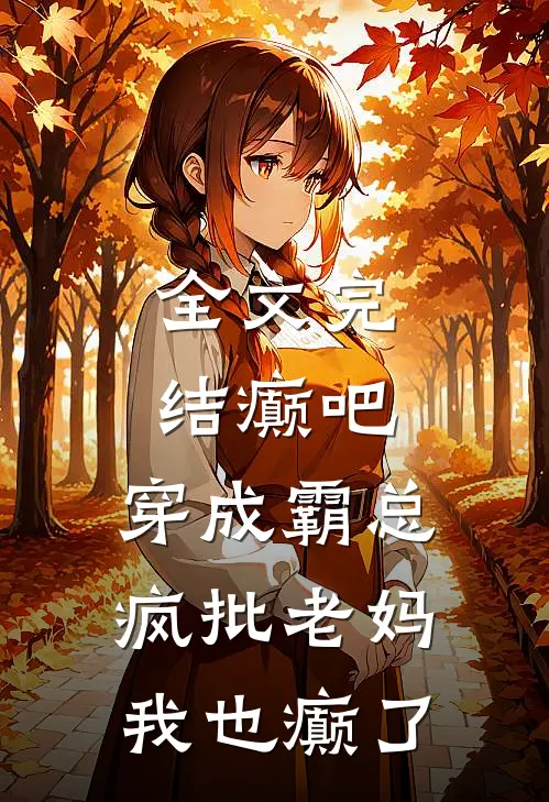 全文完结癫吧，穿成霸总疯批老妈我也癫了
