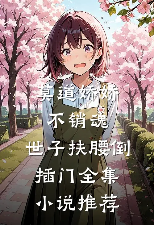 莫道娇娇不销魂，世子扶腰倒插门全集小说推荐