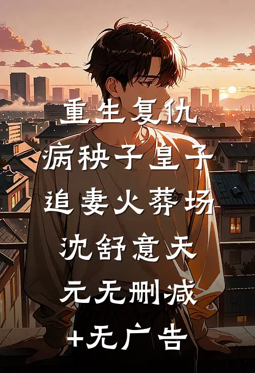 重生复仇：病秧子皇子追妻火葬场沈舒意天元无删减+无广告
