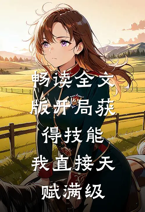 畅读全文版开局获得技能，我直接天赋满级