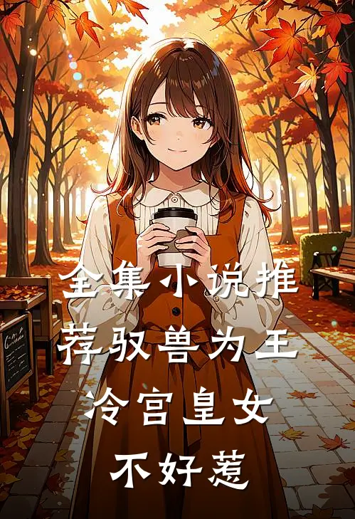 全集小说推荐驭兽为王：冷宫皇女不好惹