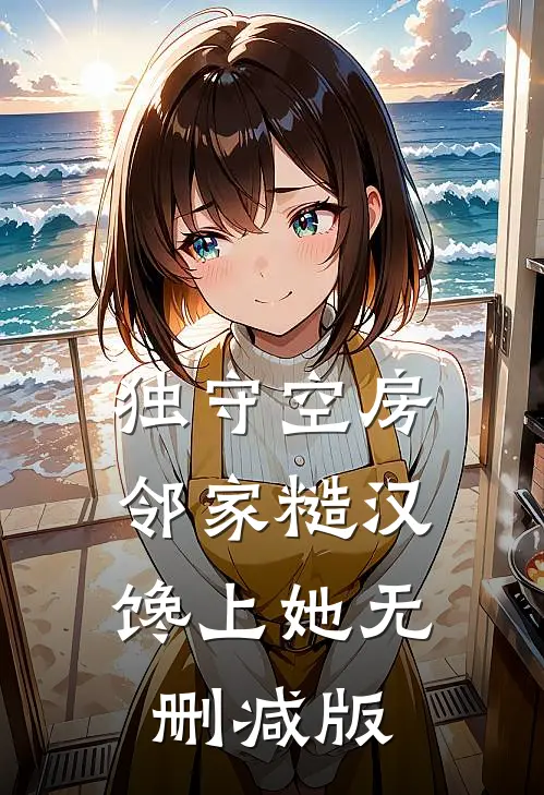 独守空房，邻家糙汉馋上她无删减版