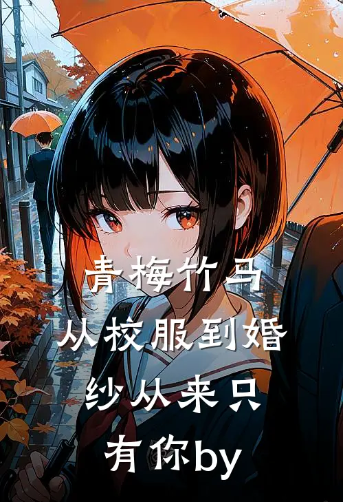 青梅竹马：从校服到婚纱从来只有你by