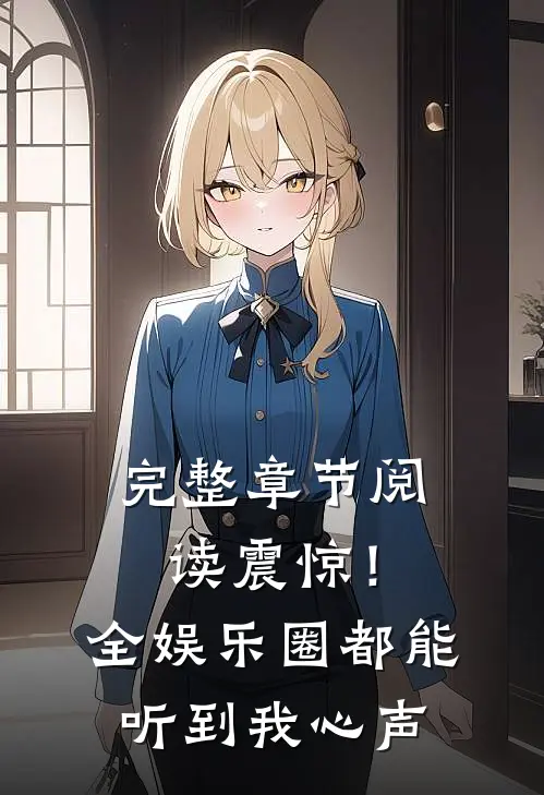 完整章节阅读震惊！全娱乐圈都能听到我心声