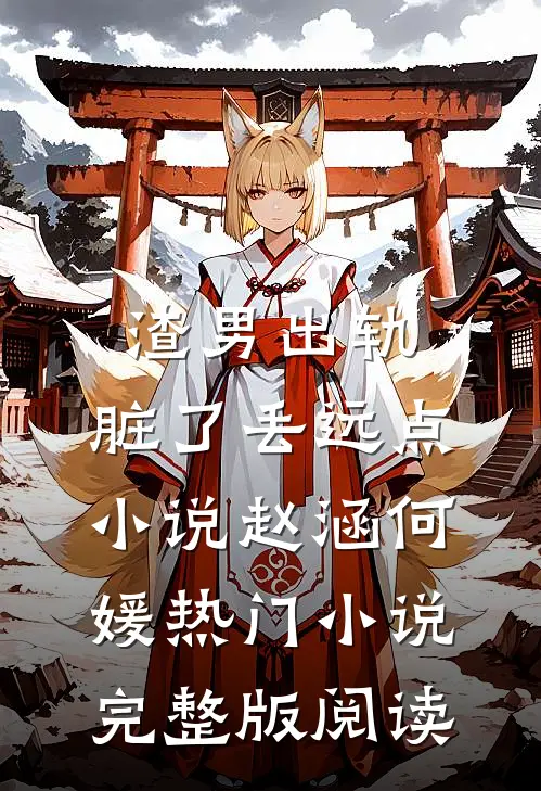 渣男出轨，脏了丢远点小说赵涵何媛热门小说完整版阅读