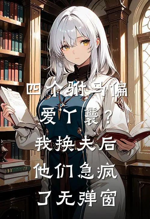 四个驸马偏爱丫鬟？我换夫后他们急疯了无弹窗