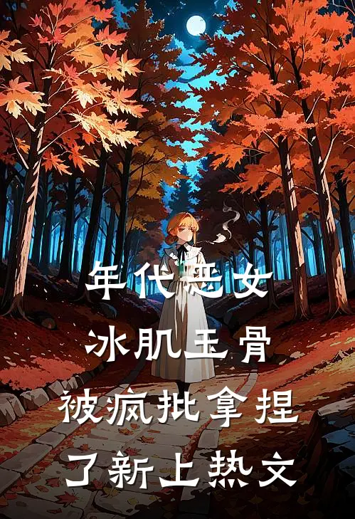 年代恶女冰肌玉骨，被疯批拿捏了新上热文