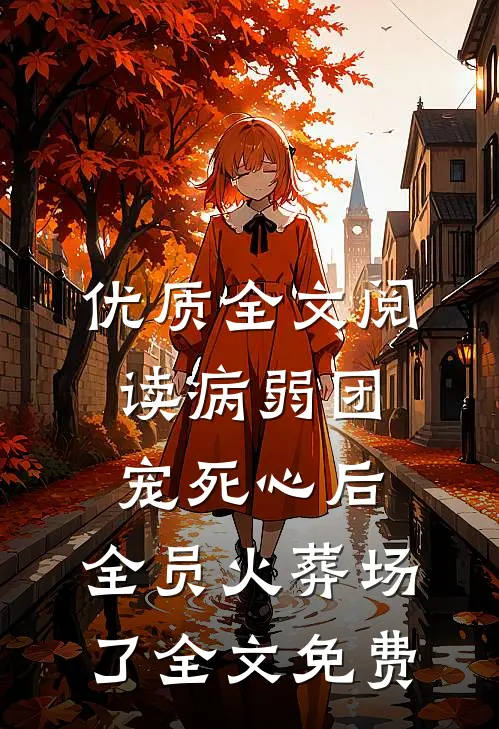 优质全文阅读病弱团宠死心后,全员火葬场了全文免费