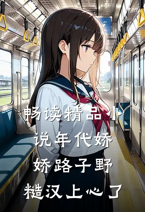 畅读精品小说年代娇娇路子野，糙汉上心了