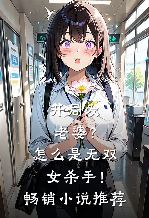 开局发老婆？怎么是无双女杀手！畅销小说推荐