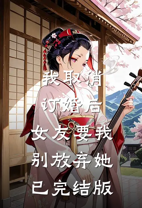 我取消订婚后，女友要我别放弃她已完结版
