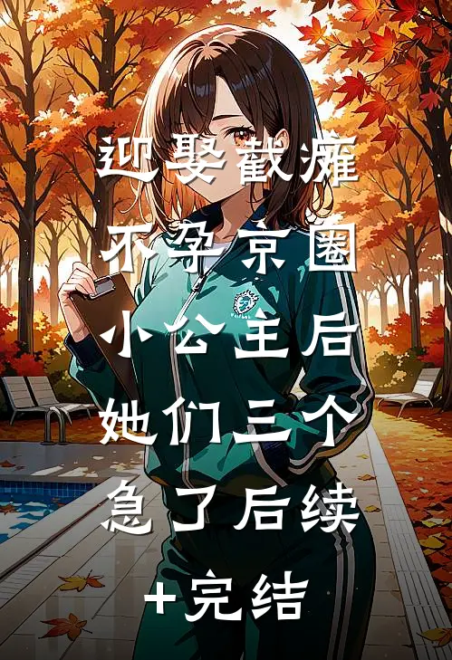 迎娶截瘫不孕京圈小公主后，她们三个急了后续+完结