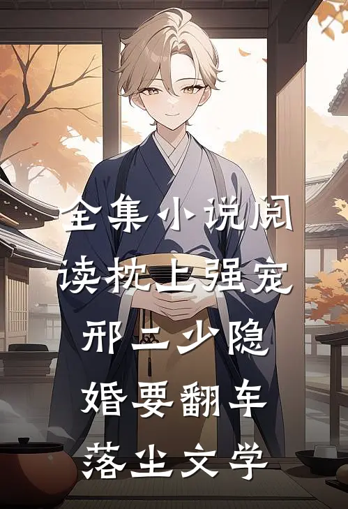 全集小说阅读枕上强宠邢二少隐婚要翻车落尘文学