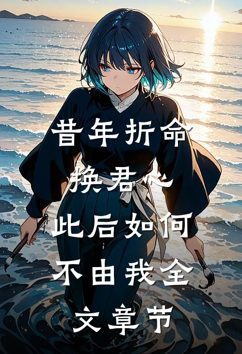 昔年折命换君心，此后如何不由我全文章节