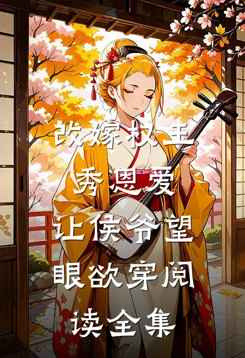改嫁权王秀恩爱，让侯爷望眼欲穿阅读全集