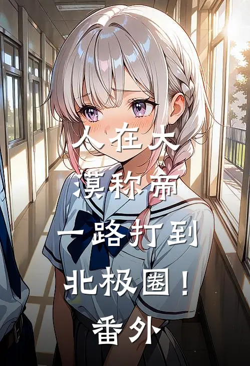 人在大漠称帝，一路打到北极圈！番外