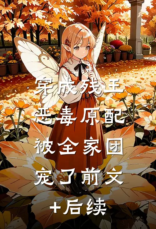 穿成残王恶毒原配，被全家团宠了前文+后续