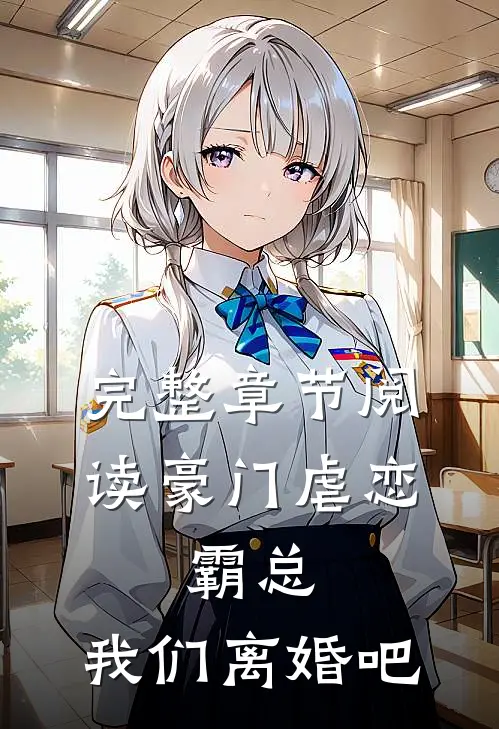 完整章节阅读豪门虐恋：霸总，我们离婚吧