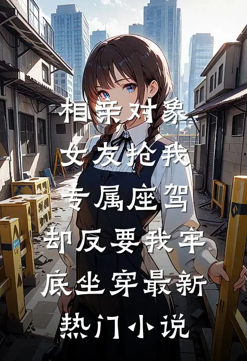 相亲对象女友抢我专属座驾，却反要我牢底坐穿最新热门小说