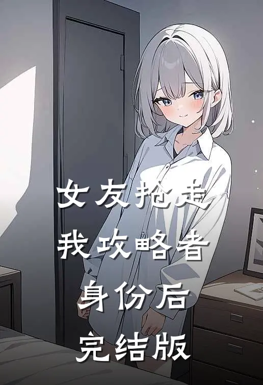 女友抢走我攻略者身份后完结版