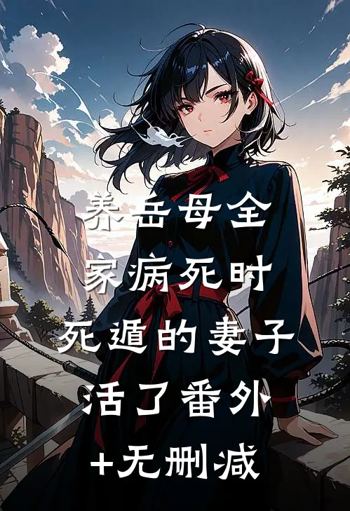 养岳母全家病死时，死遁的妻子活了番外+无删减