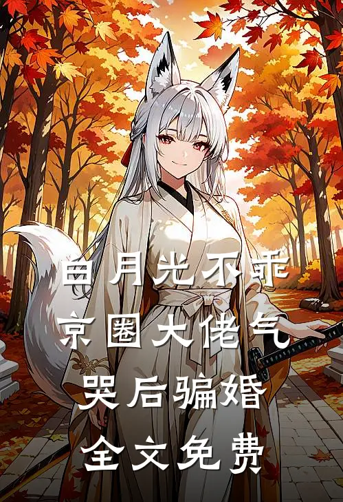 白月光不乖，京圈大佬气哭后骗婚全文免费