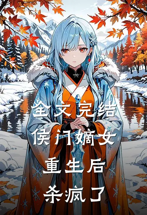 全文完结侯门嫡女重生后，杀疯了