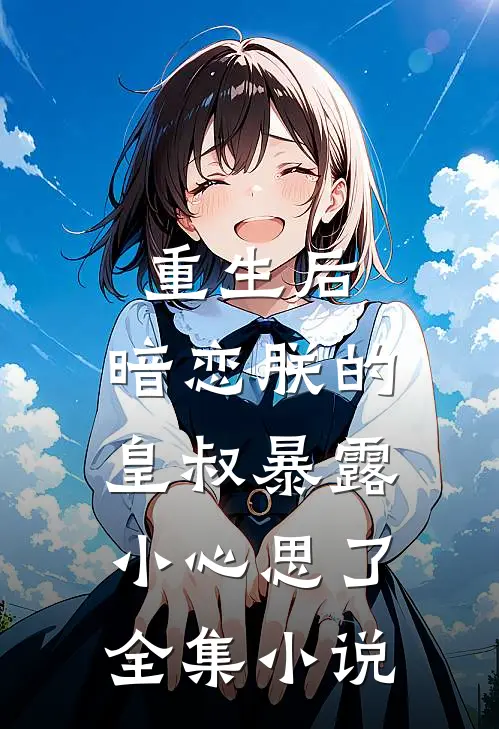 重生后，暗恋朕的皇叔暴露小心思了全集小说