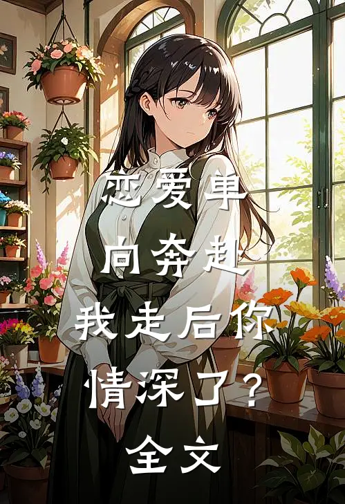 恋爱单向奔赴，我走后你情深了？全文