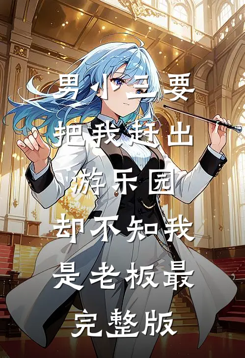 男小三要把我赶出游乐园，却不知我是老板最完整版
