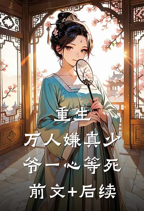 重生：万人嫌真少爷一心等死前文+后续