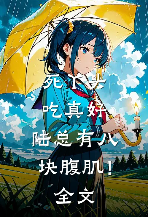死丫头吃真好，陆总有八块腹肌！全文