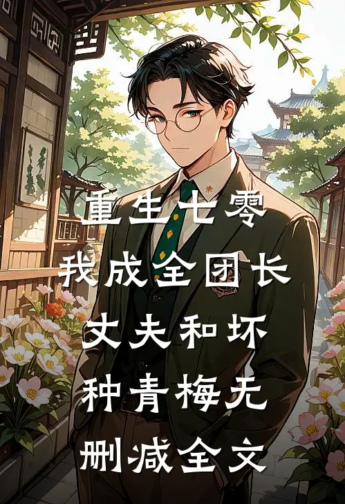 重生七零，我成全团长丈夫和坏种青梅无删减全文