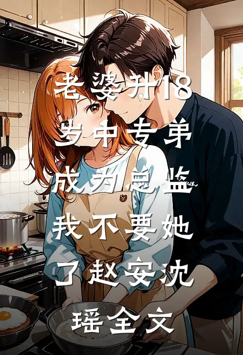 老婆升18岁中专弟成为总监，我不要她了赵安沈瑶全文